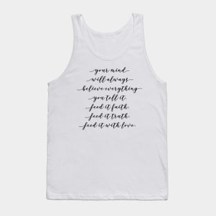 your mind will always believe everything you tell it feed it faith feed it truth feed it with love Tank Top